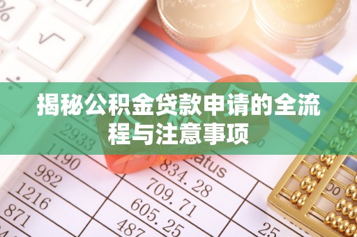 边坝揭秘公积金贷款申请的全流程与注意事项