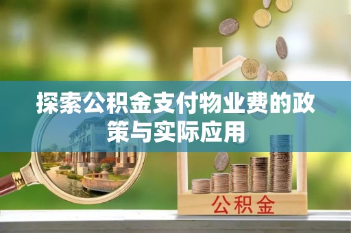 边坝探索公积金支付物业费的政策与实际应用