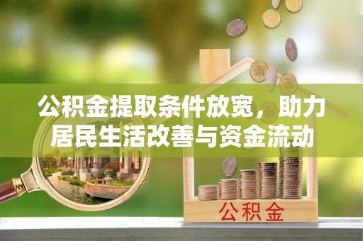 边坝公积金提取条件放宽，助力居民生活改善与资金流动