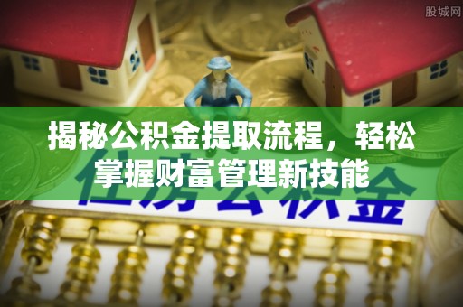 边坝揭秘公积金提取流程，轻松掌握财富管理新技能