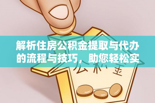 边坝解析住房公积金提取与代办的流程与技巧，助您轻松实现资金流动