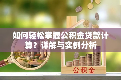 边坝如何轻松掌握公积金贷款计算？详解与实例分析