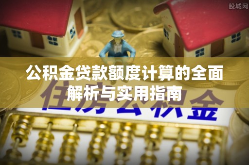 边坝公积金贷款额度计算的全面解析与实用指南