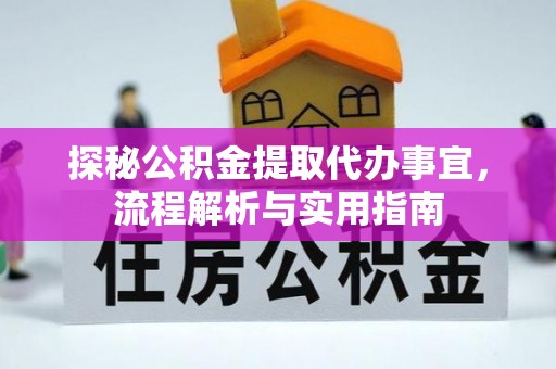 边坝探秘公积金提取代办事宜，流程解析与实用指南