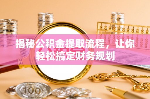 边坝揭秘公积金提取流程，让你轻松搞定财务规划