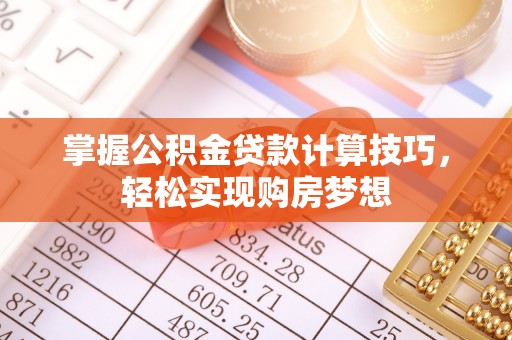 边坝掌握公积金贷款计算技巧，轻松实现购房梦想