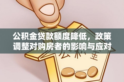 边坝公积金贷款额度降低，政策调整对购房者的影响与应对策略