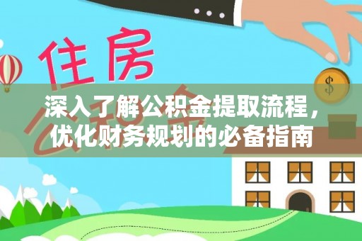 边坝深入了解公积金提取流程，优化财务规划的必备指南