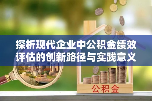边坝探析现代企业中公积金绩效评估的创新路径与实践意义