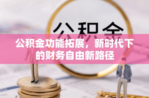 边坝公积金功能拓展，新时代下的财务自由新路径