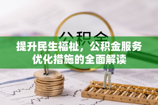 边坝提升民生福祉，公积金服务优化措施的全面解读