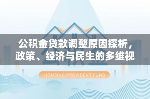 边坝公积金贷款调整原因探析，政策、经济与民生的多维视角