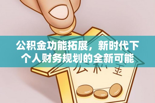 边坝公积金功能拓展，新时代下个人财务规划的全新可能