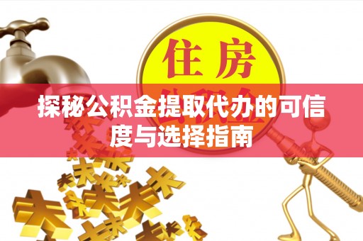 边坝探秘公积金提取代办的可信度与选择指南