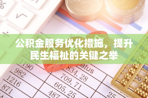 边坝公积金服务优化措施，提升民生福祉的关键之举