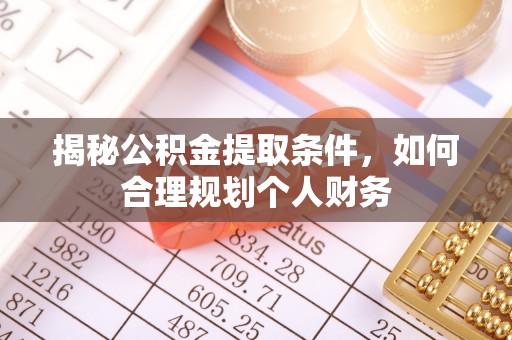 边坝揭秘公积金提取条件，如何合理规划个人财务