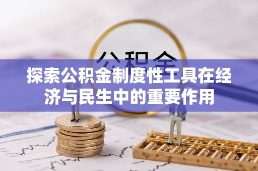 边坝探索公积金制度性工具在经济与民生中的重要作用