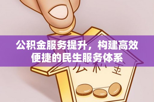 边坝公积金服务提升，构建高效便捷的民生服务体系