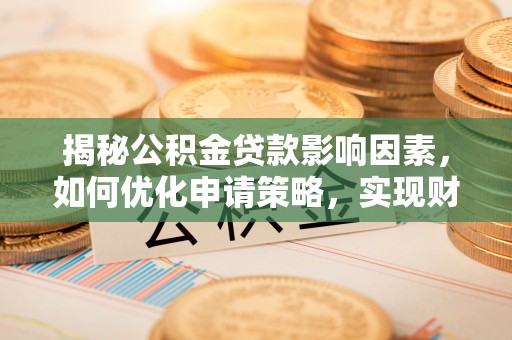 边坝揭秘公积金贷款影响因素，如何优化申请策略，实现财务自由？