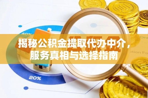 边坝揭秘公积金提取代办中介，服务真相与选择指南