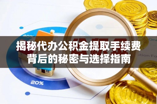 边坝揭秘代办公积金提取手续费背后的秘密与选择指南