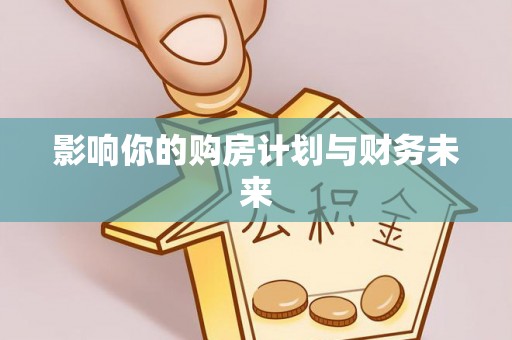 边坝影响你的购房计划与财务未来