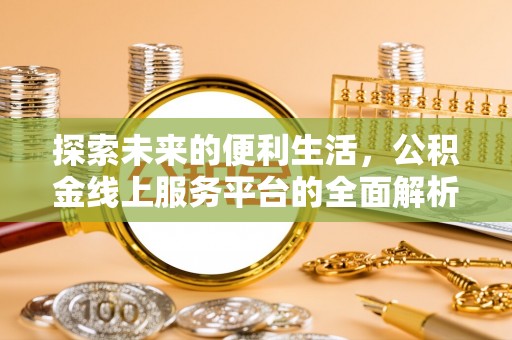 边坝探索未来的便利生活，公积金线上服务平台的全面解析