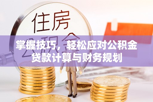 边坝掌握技巧，轻松应对公积金贷款计算与财务规划