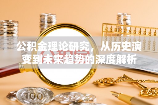 边坝公积金理论研究，从历史演变到未来趋势的深度解析