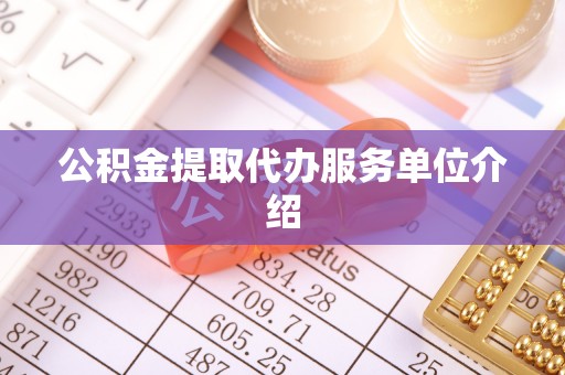 边坝公积金提取代办服务单位介绍
