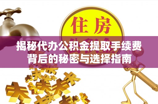 边坝揭秘代办公积金提取手续费背后的秘密与选择指南