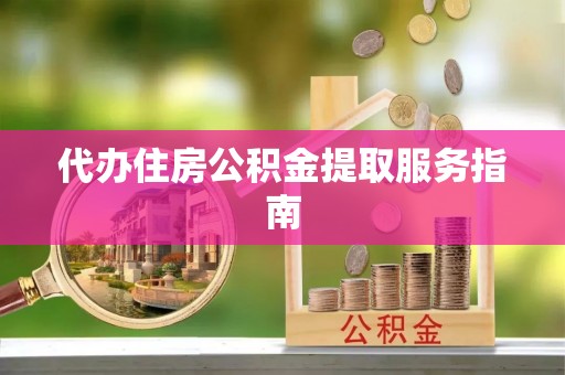 边坝代办住房公积金提取服务指南