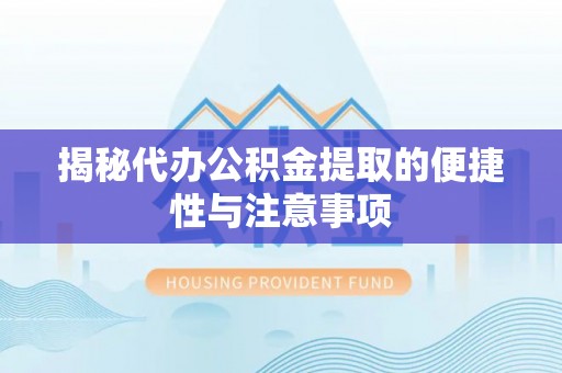 边坝揭秘代办公积金提取的便捷性与注意事项