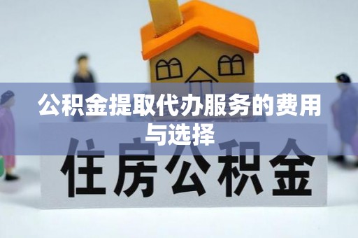 边坝公积金提取代办服务的费用与选择