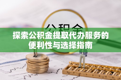 边坝探索公积金提取代办服务的便利性与选择指南