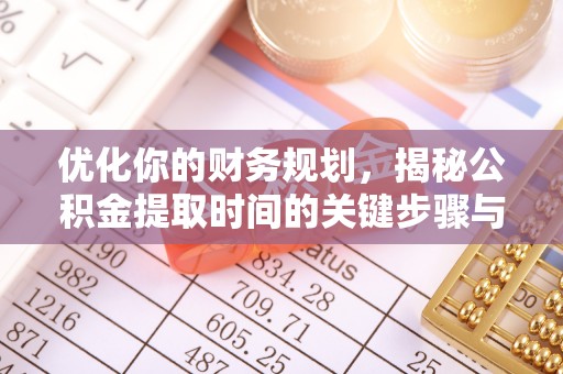 边坝优化你的财务规划，揭秘公积金提取时间的关键步骤与策略