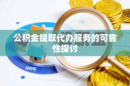 边坝公积金提取代办服务的可靠性探讨