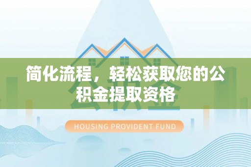 边坝简化流程，轻松获取您的公积金提取资格