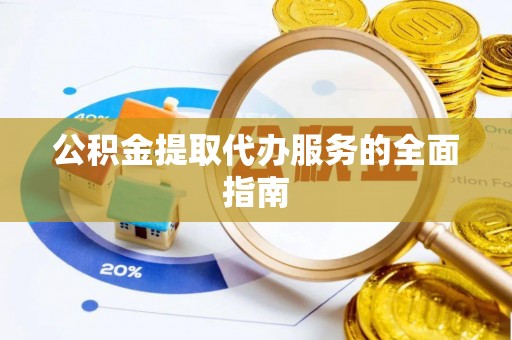 边坝公积金提取代办服务的全面指南