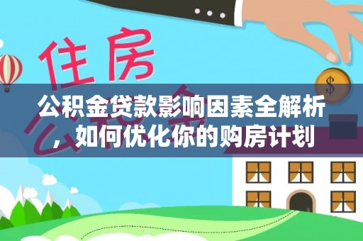 边坝公积金贷款影响因素全解析，如何优化你的购房计划