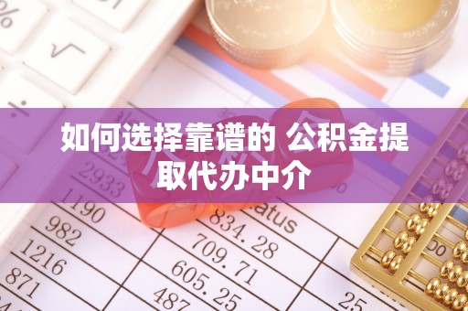 边坝如何选择靠谱的 公积金提取代办中介