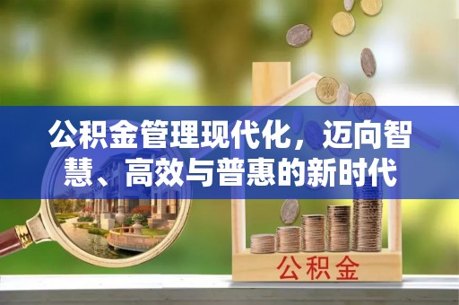 边坝公积金管理现代化，迈向智慧、高效与普惠的新时代