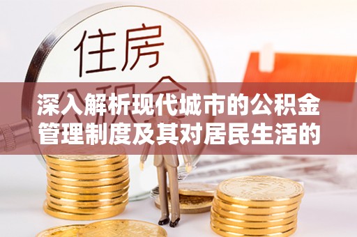 边坝深入解析现代城市的公积金管理制度及其对居民生活的影响