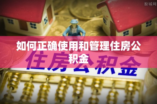 边坝如何正确使用和管理住房公积金