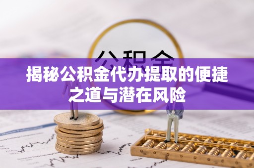 边坝揭秘公积金代办提取的便捷之道与潜在风险