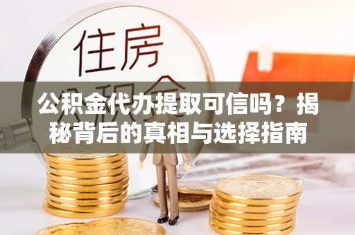 边坝公积金代办提取可信吗？揭秘背后的真相与选择指南