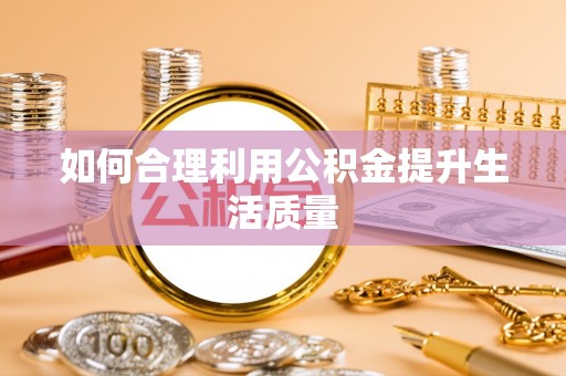 边坝如何合理利用公积金提升生活质量