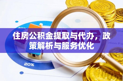边坝住房公积金提取与代办，政策解析与服务优化