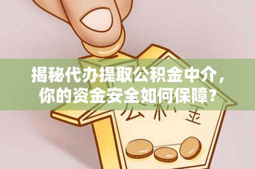 边坝揭秘代办提取公积金中介，你的资金安全如何保障？