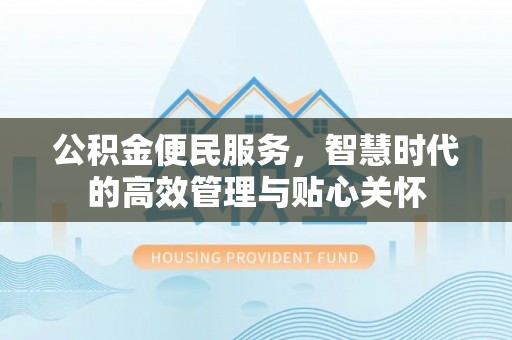 边坝公积金便民服务，智慧时代的高效管理与贴心关怀